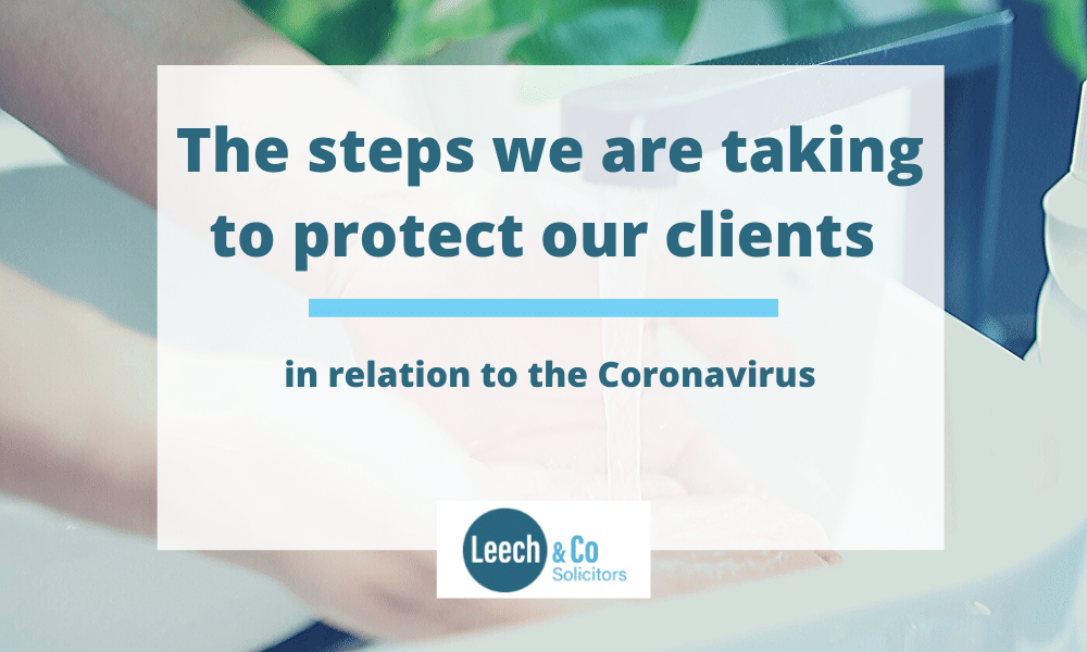 Leech & Co – the steps we are taking to protect our clients in relation to the Coronavirus.