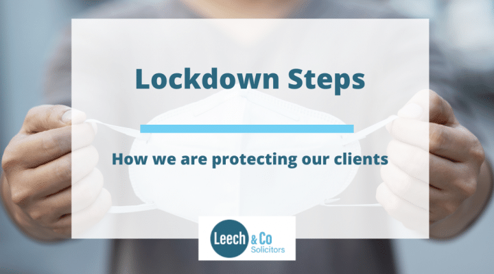 Leech & Co–the steps we are taking to help and protect our clients during Lockdown