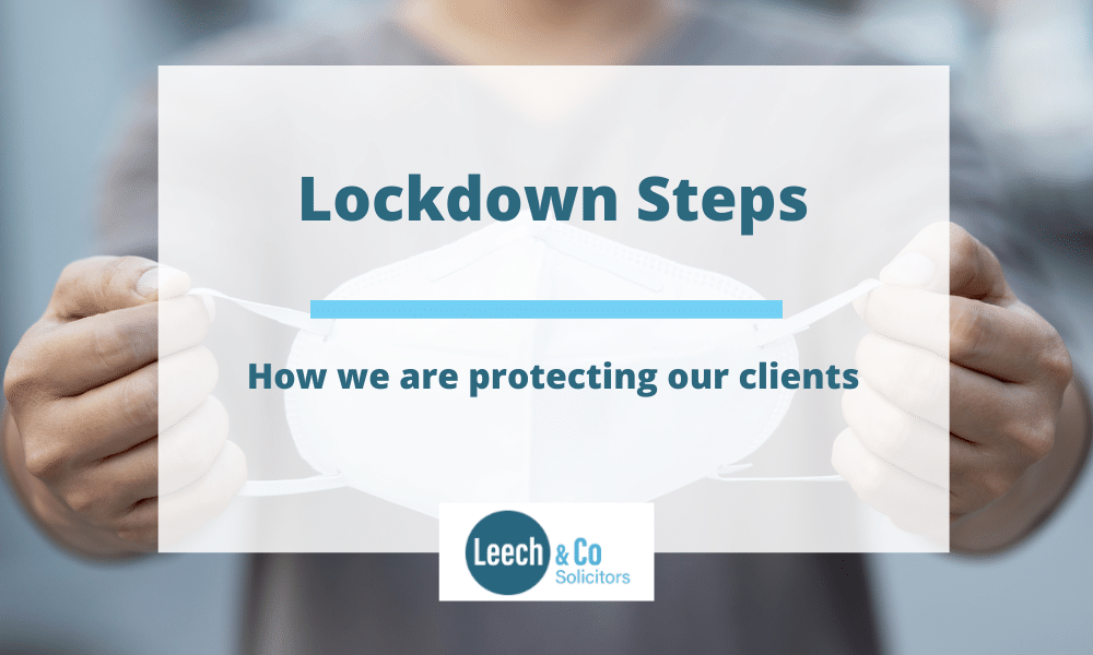 Leech & Co–the steps we are taking to help and protect our clients during Lockdown